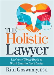The holistic lawyer : use your whole brain to work smarter not harder cover image