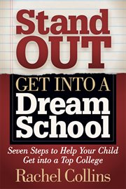 STAND OUT GET INTO A DREAM SCHOOL : seven steps to help your child get into a top college cover image
