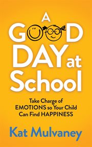 A good day at school : take charge of emotions so your child can find happiness cover image