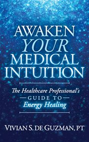 Awaken Your Medical Intuition: The Healthcare Professional's Guide toEnergy Healing cover image