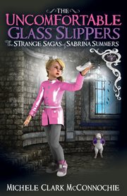 The uncomfortable glass slippers. The Strange Sagas of Sabrina Summers cover image