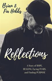 Reflections : A Story of Hope, Healing, Facing Fears, and Finding Purpose cover image