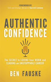Authentic confidence. The Secret to Loving Your Work and Leading an Unstoppable Career cover image
