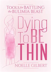 Dying to be thin : tools for battling the bulimia beast cover image