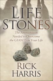 Life Stones : The Ammunition Needed to Overcome the Giants in Your Life cover image