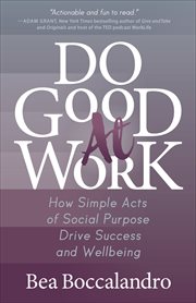 Do Good At Work : How Simple Acts of Social Purpose Drive Success and Wellbeing cover image