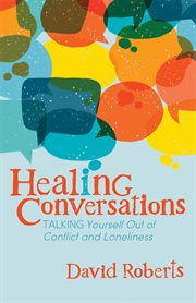 Healing conversations : talking yourself out of conflict and loneliness cover image