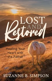 Lost and restored : healing your hearts with the Father cover image