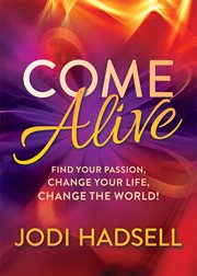 Come alive : find your passion, change your life, change the world! cover image