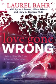Love gone wrong : living happily ever after as survivors of abuse cover image
