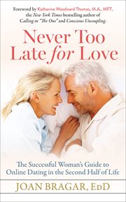 Never too late for love! : the successful woman's guide to online dating in the second half of life cover image