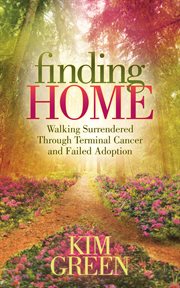 Finding home : walking surrendered through terminal cancer and failed adoption cover image