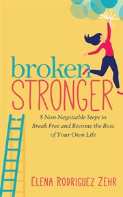 BROKEN STRONGER : 8 non-negotiable steps to break free and become the boss of your own life cover image