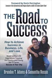 The Road to Success : How to Achieve Success in Business, Life, and Love cover image