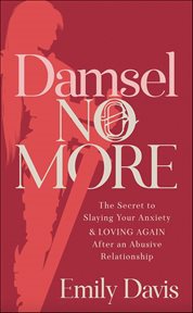 Damsel No More! : The Secret to Slaying Your Anxiety and Loving Again After an Abusive Relationship cover image