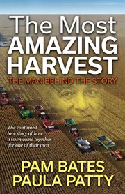 The most amazing harvest : the man behind the story : the continued love story of how a town came together for one of their own cover image
