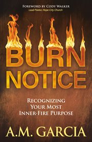 Burn notice : recognizing your most inner-fire purpose cover image