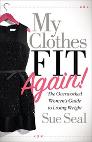 My clothes fit again! : the overworked women's guide to losing weight cover image