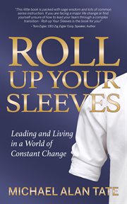 ROLL UP YOUR SLEEVES : leading and living in a world of constant change cover image