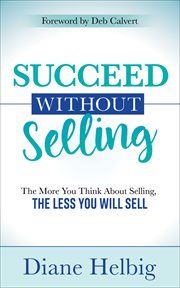 SUCCEED WITHOUT SELLING : the more you think about selling, the less you will sell cover image