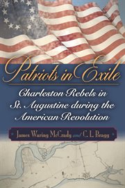 Patriots in exile : Charleston rebels in St. Augustine during the American Revolution cover image