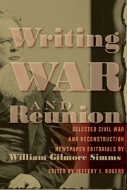Writing war and reunion : selected Civil War and Reconstruction newspaper editorials cover image