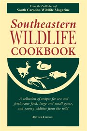Southeastern wildlife cookbook : a collection of recipes for sea and freshwater food, large and small game, and savory oddities from the wild cover image