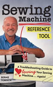 Sewing Machine Reference Tool : A Troubleshooting Guide to Loving Your Sewing Machine, Again! cover image