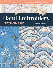 Hand Embroidery Dictionary : 500+ Stitches; Tips, Techniques & Design Ideas cover image
