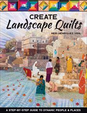 Create Landscape Quilts : A Step-by-step Guide to Dynamic People & Places cover image