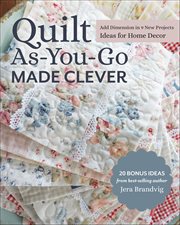 Quilt As-you-go Made Clever : Add Dimension In 9 New Projects; Ideas For Home Decor cover image