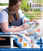 Hand Sewing : A Journey to Unplug, Slow Down & Learn Something Old; Hand Piecing, Quilting, Appliqué & English Pap cover image