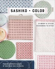 Sashiko + Color : 23 Bright & Stylish Accessories To Stitch cover image