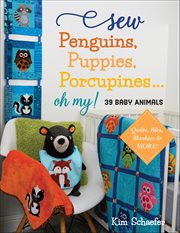Sew Penguins, Puppies, Porcupines . . . Oh My! : Baby Animals; Quilts, Bibs, Blankies & More! cover image