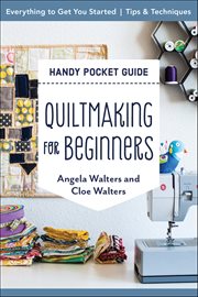 Quiltmaking for Beginners Handy Pocket Guide : Everything To Get You Started; Tips & Techniques cover image