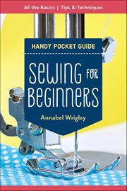 Sewing for Beginners Handy Pocket Guide : All the Basics; Tips & Techniques cover image