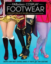 Fabulous Cosplay Footwear : Create Easy Boot Covers, Shoes & Tights For Any Costume cover image