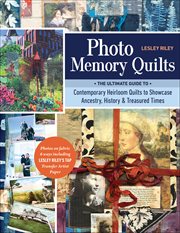 Photo Memory Quilts : The Ultimate Guide to Contemporary Heirloom Quilts to Showcase Ancestry, History, & Treasured Times cover image