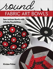 Round Fabric Art Bowls : Sew Artisan Bowls With Infinite Possibilities cover image