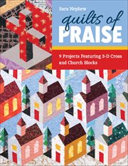 Quilts of Praise : 9 Projects Featuring 3d Cross & Church Blocks cover image