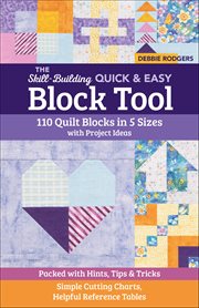 The Skill-building Quick & Easy Block Tool : 110 Quilt Blocks In 5 Sizes With Project Ideas; Packed With Hints, Tips & Tricks; Simple Cutting Cha cover image