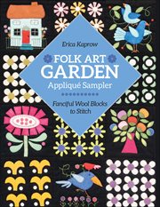 Folk Art Garden Applique Sampler : Fanciful Wool Blocks To Stitch cover image