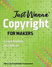 Just Wanna Copyright for Makers : A Legal Roadmap for Creatives cover image