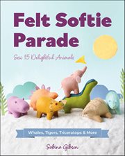 Felt Softie Parade : Sew 15 Delightful Animals cover image