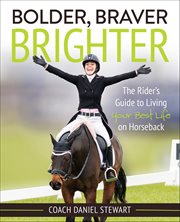 Bolder Braver Brighter : The Rider's Guide to Living Your Best Life on Horseback cover image