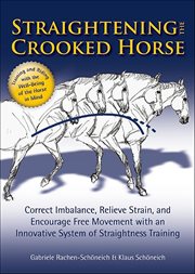 Straightening the Crooked Horse : Correct Imbalance, Relieve Strain, and Encourage Free Movement with an Innovative System of Straight cover image