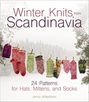 Winter Knits From Scandinavia : 24 Patterns For Hats, Mittens And Socks cover image