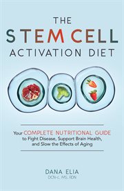 The Stem Cell Activation Diet : Your Complete Nutritional Guide to Fight Disease, Support Brain Health, and Slow the Effects of Aging cover image