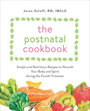 The Postnatal Cookbook : Simple and Nutritious Recipes to Nourish Your Body and Spirit During the Fourth Trimester cover image