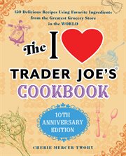 The i love trader joe's cookbook : 10th anniversary edition cover image
